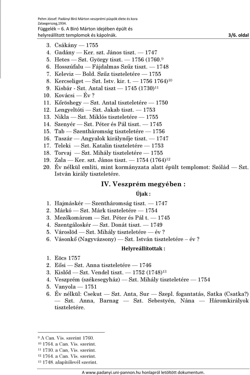 Nikla Szt. Miklós tiszteletére 1755 14. Szenyér Szt. Péter és Pál tiszt. 1745 15. Tab Szentháromság tiszteletére 1756 16. Taszár Angyalok királynője tiszt. 1747 17. Teleki Szt.