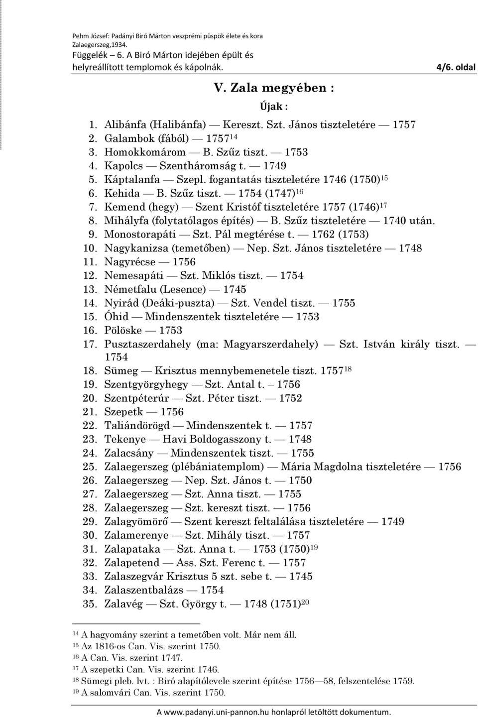 Szűz tiszteletére 1740 után. 9. Monostorapáti Szt. Pál megtérése t. 1762 (1753) 10. Nagykanizsa (temetőben) Nep. Szt. János tiszteletére 1748 11. Nagyrécse 1756 12. Nemesapáti Szt. Miklós tiszt.