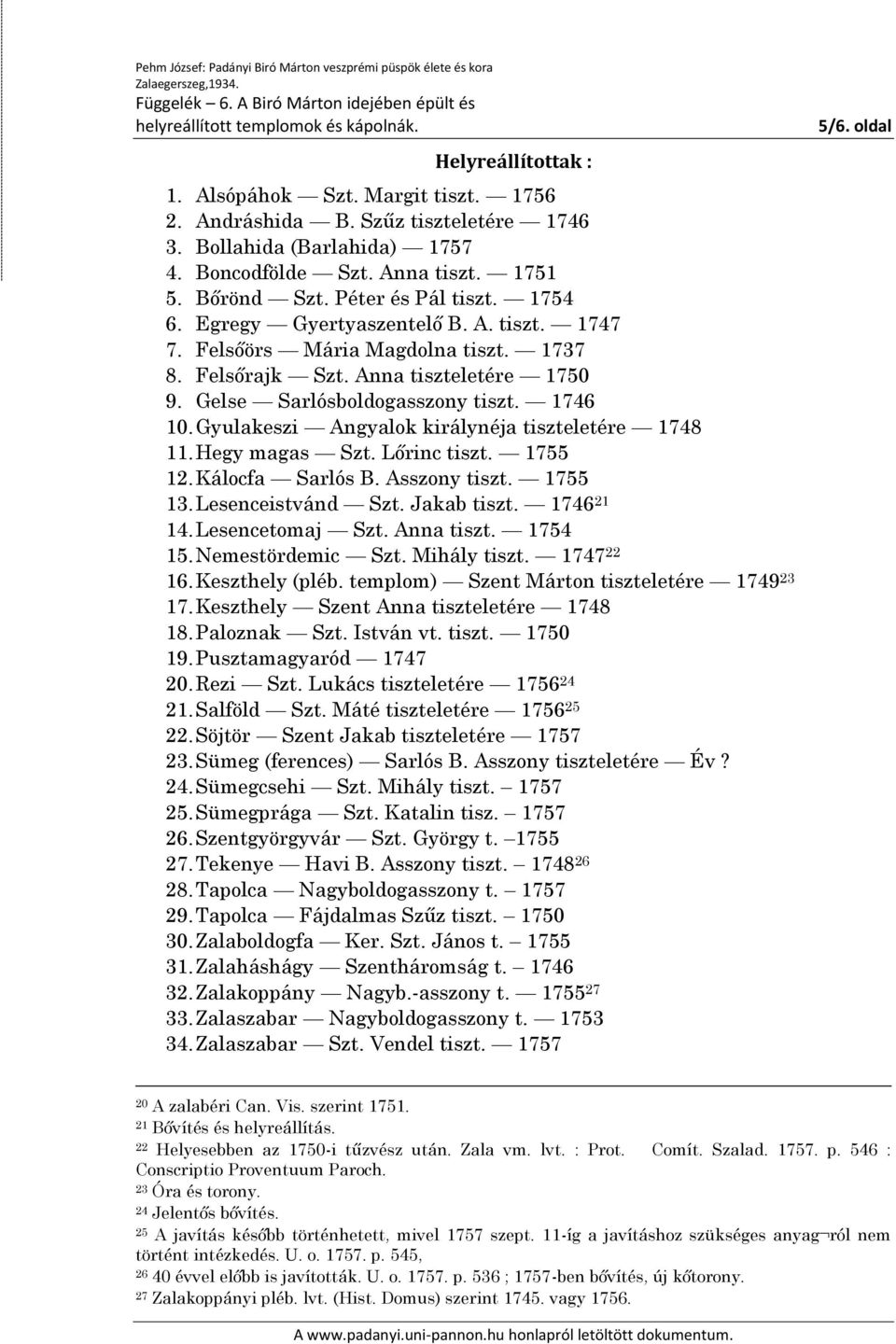 Gyulakeszi Angyalok királynéja tiszteletére 1748 11. Hegy magas Szt. Lőrinc tiszt. 1755 12. Kálocfa Sarlós B. Asszony tiszt. 1755 13. Lesenceistvánd Szt. Jakab tiszt. 1746 21 14. Lesencetomaj Szt.