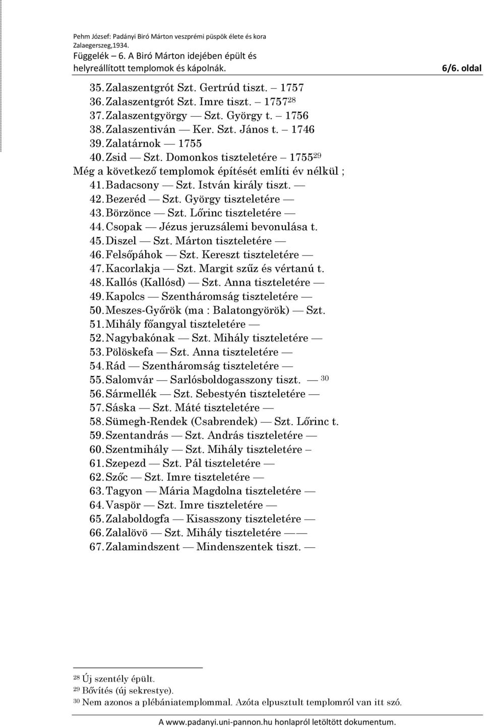 Lőrinc tiszteletére 44. Csopak Jézus jeruzsálemi bevonulása t. 45. Diszel Szt. Márton tiszteletére 46. Felsőpáhok Szt. Kereszt tiszteletére 47. Kacorlakja Szt. Margit szűz és vértanú t. 48.