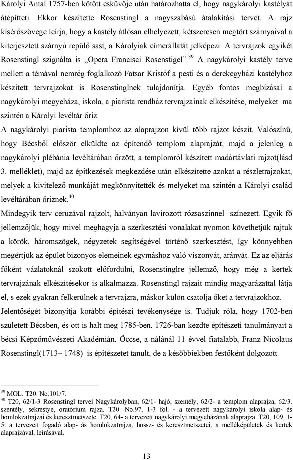 A tervrajzok egyikét Rosenstingl szignálta is Opera Francisci Rosenstigel.