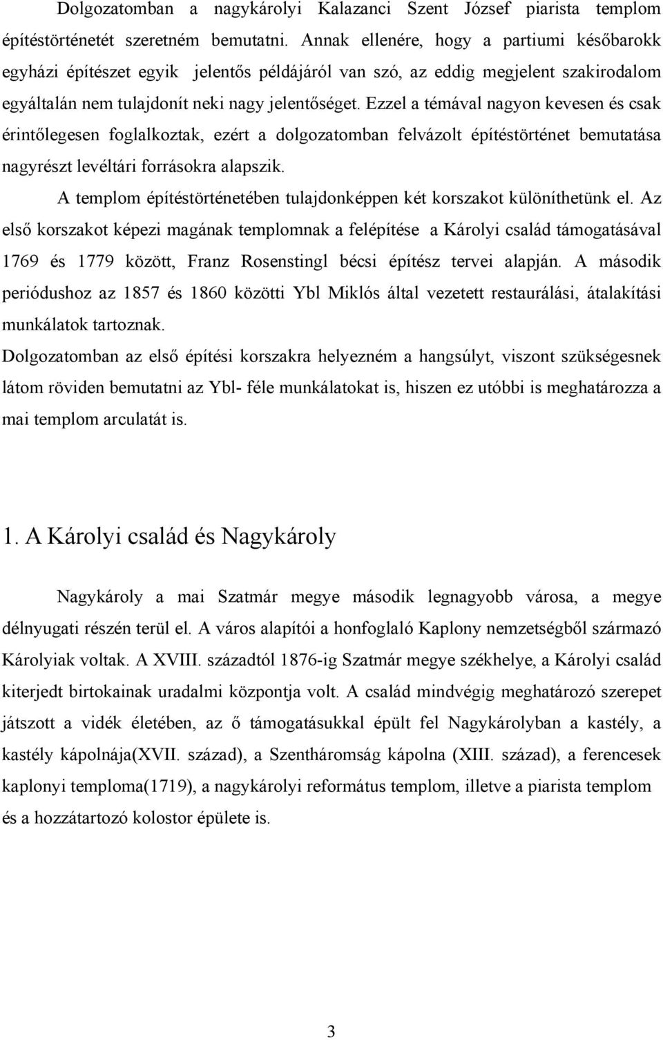 Ezzel a témával nagyon kevesen és csak érintőlegesen foglalkoztak, ezért a dolgozatomban felvázolt építéstörténet bemutatása nagyrészt levéltári forrásokra alapszik.