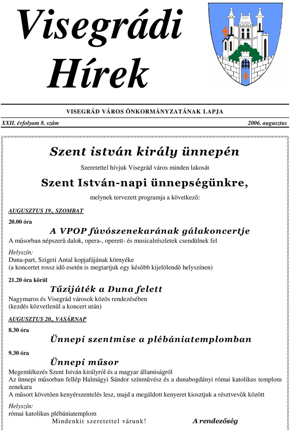 00 óra melynek tervezett programja a következı: A VPOP fúvószenekarának gálakoncertje A mősorban népszerő dalok, opera-, operett- és musicalrészletek csendülnek fel Helyszín: Duna-part, Szigeti Antal