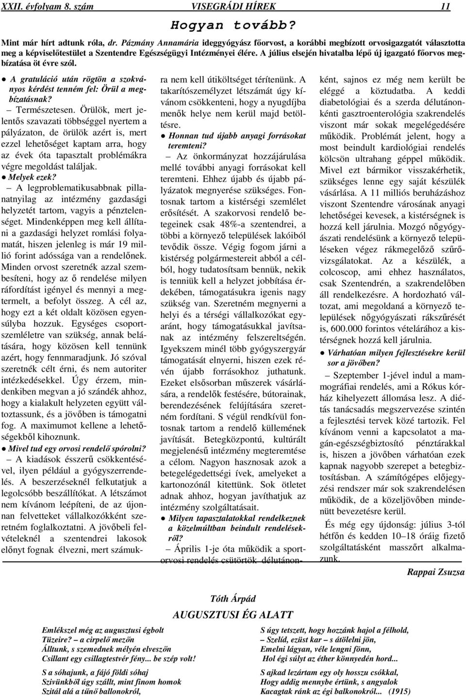 A július elsején hivatalba lépı új igazgató fıorvos megbízatása öt évre szól. A gratuláció után rögtön a szokványos kérdést tenném fel: Örül a megbízatásnak? Természetesen.