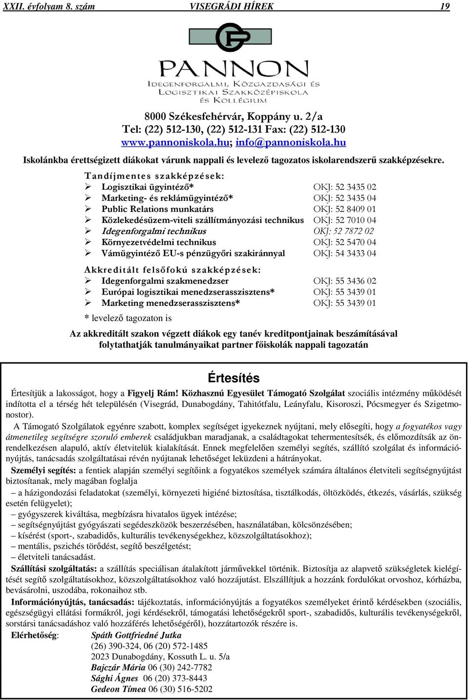 Tandíjmentes szakképzések: Logisztikai ügyintézı* OKJ: 52 3435 02 Marketing- és reklámügyintézı* OKJ: 52 3435 04 Public Relations munkatárs OKJ: 52 8409 01 Közlekedésüzem-viteli szállítmányozási