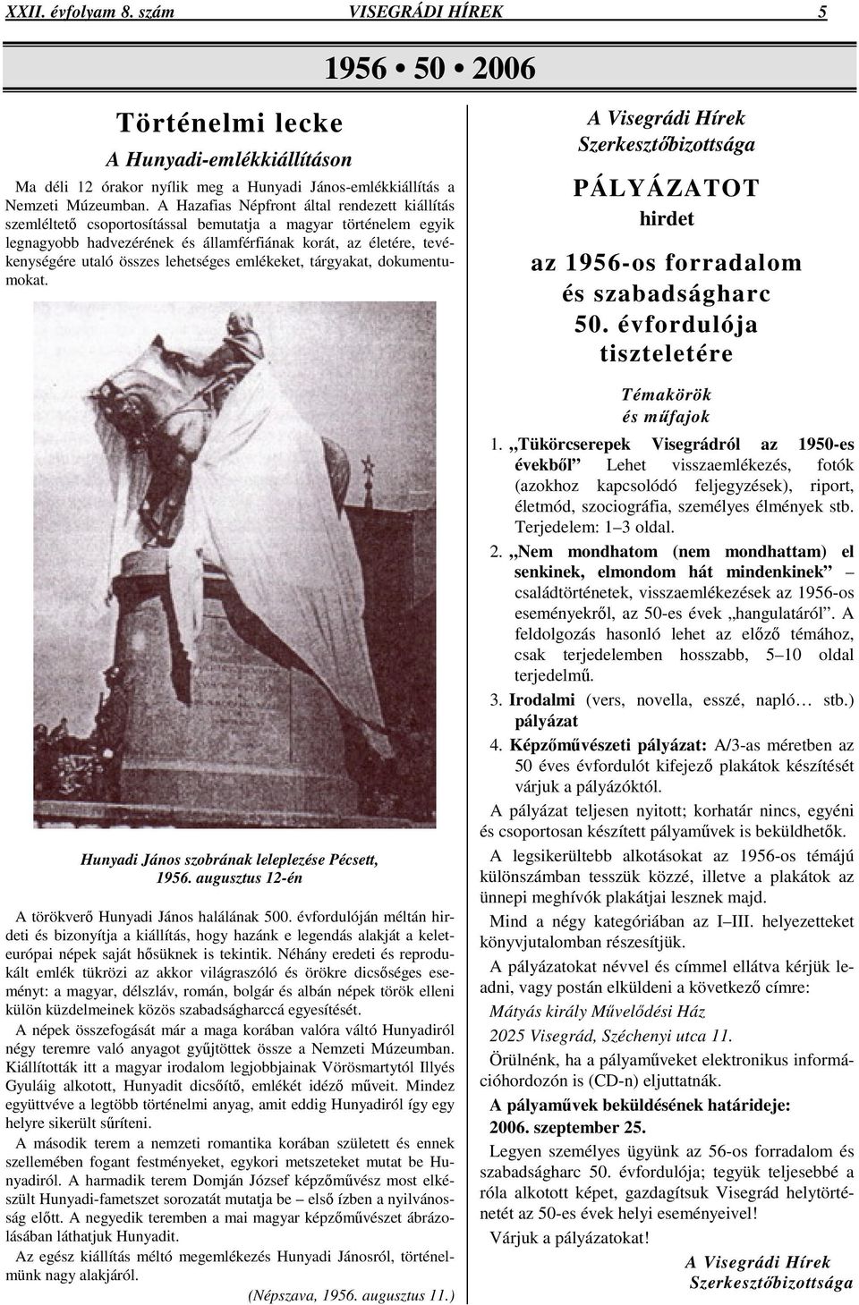 lehetséges emlékeket, tárgyakat, dokumentumokat. Hunyadi János szobrának leleplezése Pécsett, 1956. augusztus 12-én A törökverı Hunyadi János halálának 500.