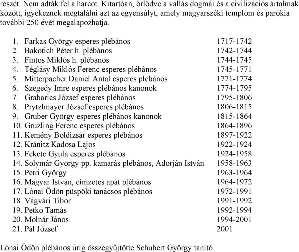 Farkas György esperes plébános 1717-1742 2. Bakotich Péter h. plébános 1742-1744 3. Fintos Miklós h. plébános 1744-1745 4. Téglásy Miklós Ferenc esperes plébános 1745-1771 5.