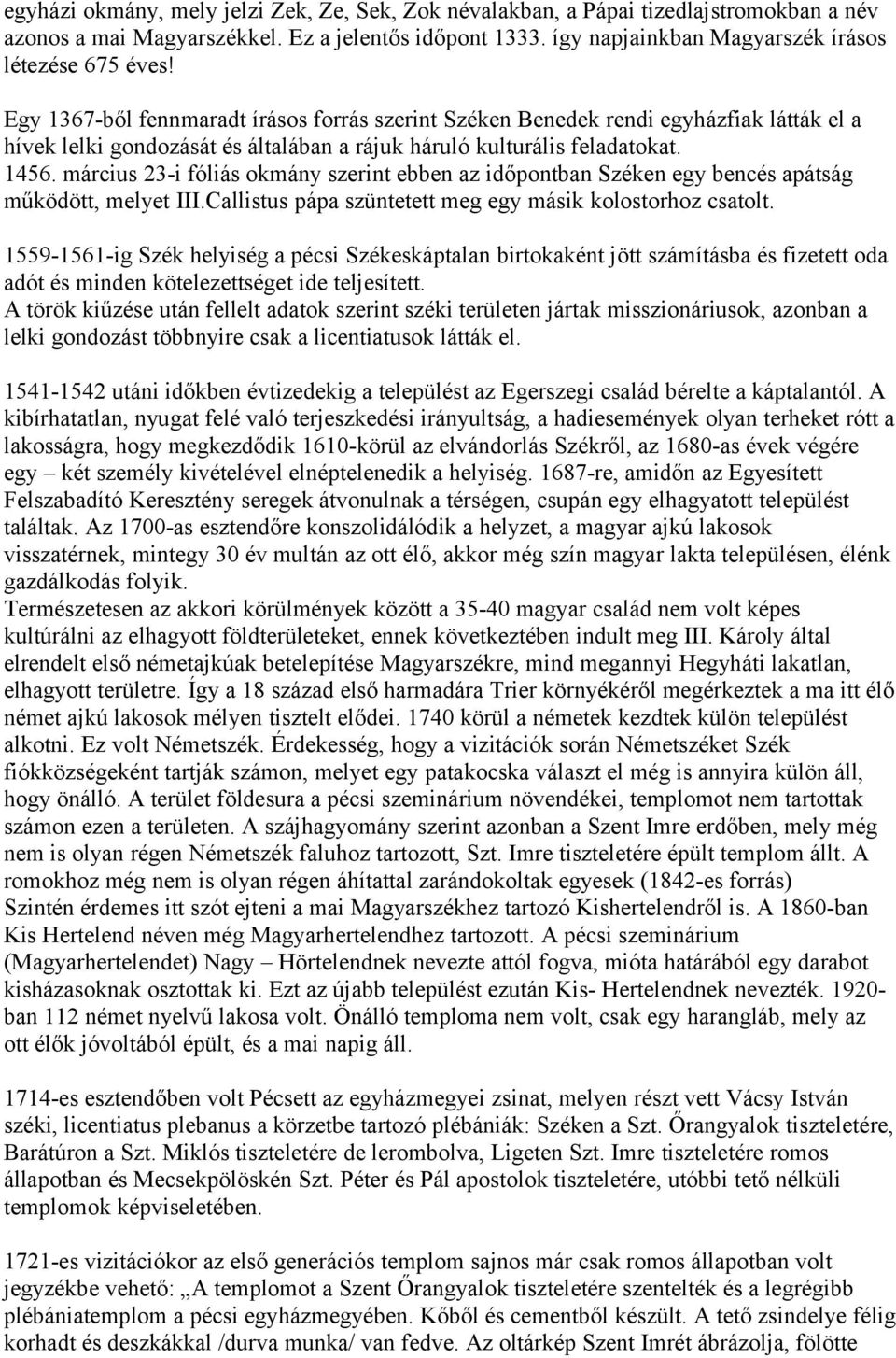 március 23-i fóliás okmány szerint ebben az időpontban Széken egy bencés apátság működött, melyet III.Callistus pápa szüntetett meg egy másik kolostorhoz csatolt.