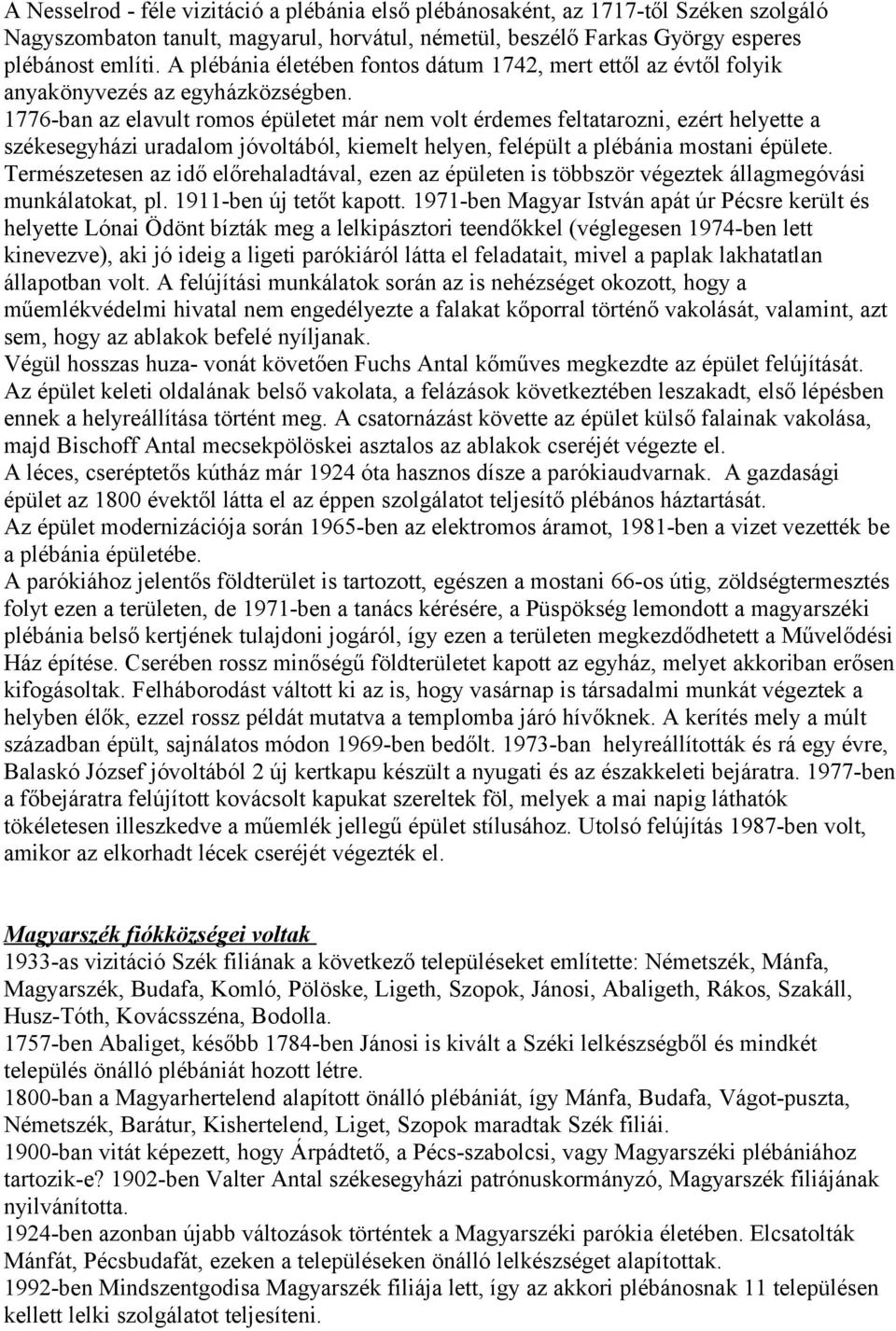 1776-ban az elavult romos épületet már nem volt érdemes feltatarozni, ezért helyette a székesegyházi uradalom jóvoltából, kiemelt helyen, felépült a plébánia mostani épülete.