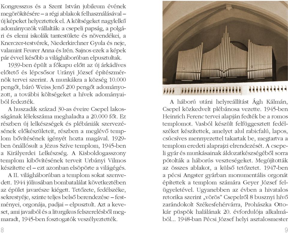 Irén. Sajnos ezek a képek pár évvel később a világháborúban elpusztultak. 1939-ben épült a főkapu előtt az új árkádíves előtető és lépcsősor Urányi József építészmérnök tervei szerint.