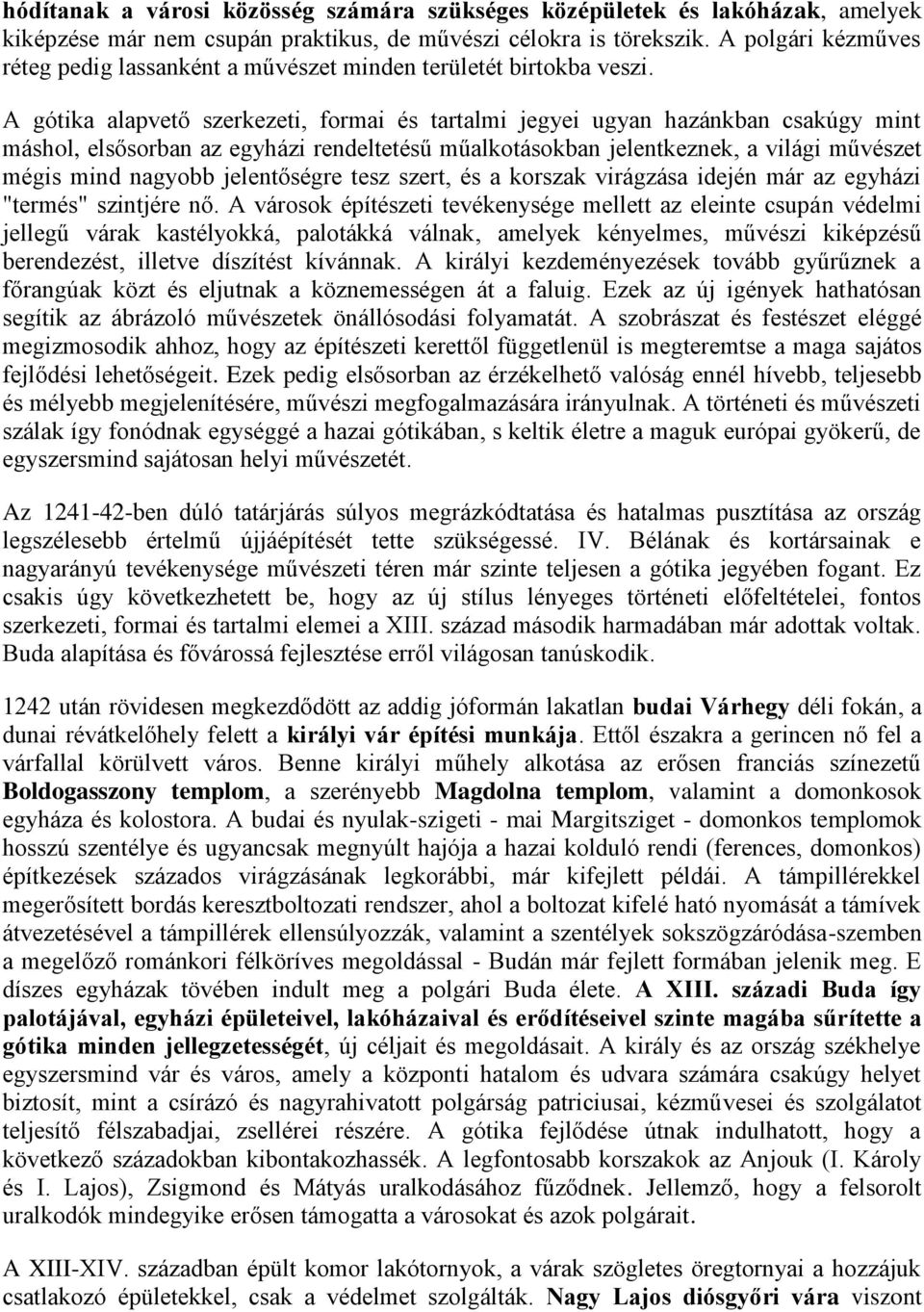 A gótika alapvető szerkezeti, formai és tartalmi jegyei ugyan hazánkban csakúgy mint máshol, elsősorban az egyházi rendeltetésű műalkotásokban jelentkeznek, a világi művészet mégis mind nagyobb