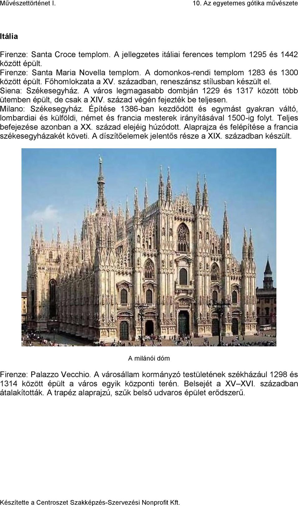 század végén fejezték be teljesen. Milano: Székesegyház. Építése 1386-ban kezdődött és egymást gyakran váltó, lombardiai és külföldi, német és francia mesterek irányításával 1500-ig folyt.