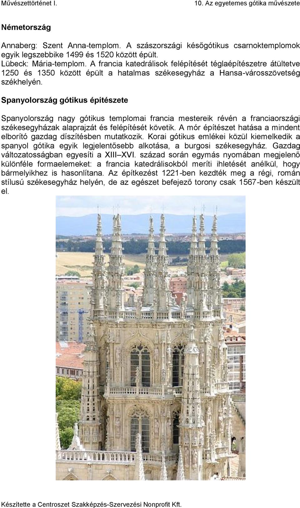 Spanyolország gótikus építészete Spanyolország nagy gótikus templomai francia mestereik révén a franciaországi székesegyházak alaprajzát és felépítését követik.