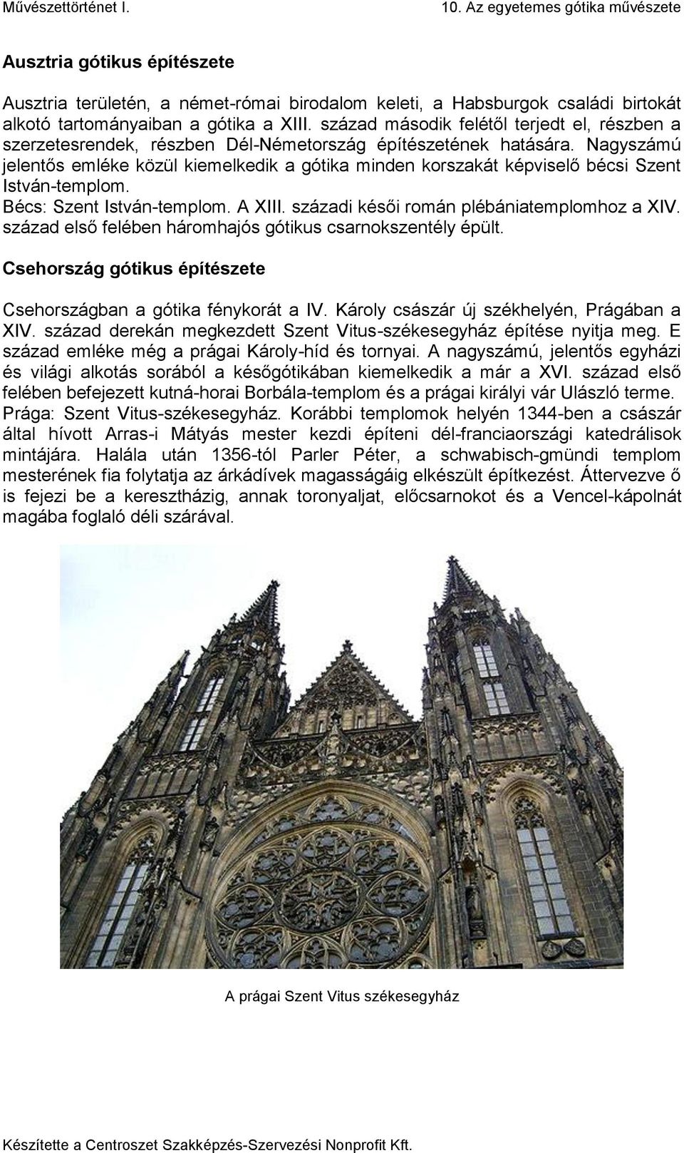 Nagyszámú jelentős emléke közül kiemelkedik a gótika minden korszakát képviselő bécsi Szent István-templom. Bécs: Szent István-templom. A XIII. századi késői román plébániatemplomhoz a XIV.