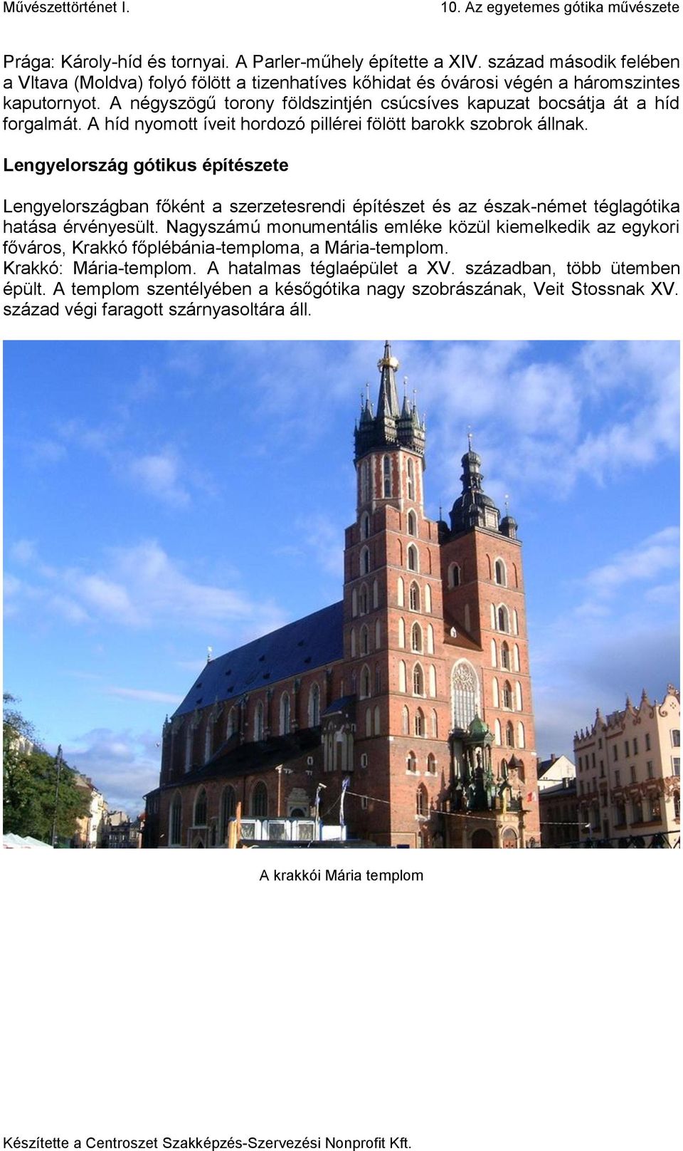 Lengyelország gótikus építészete Lengyelországban főként a szerzetesrendi építészet és az észak-német téglagótika hatása érvényesült.