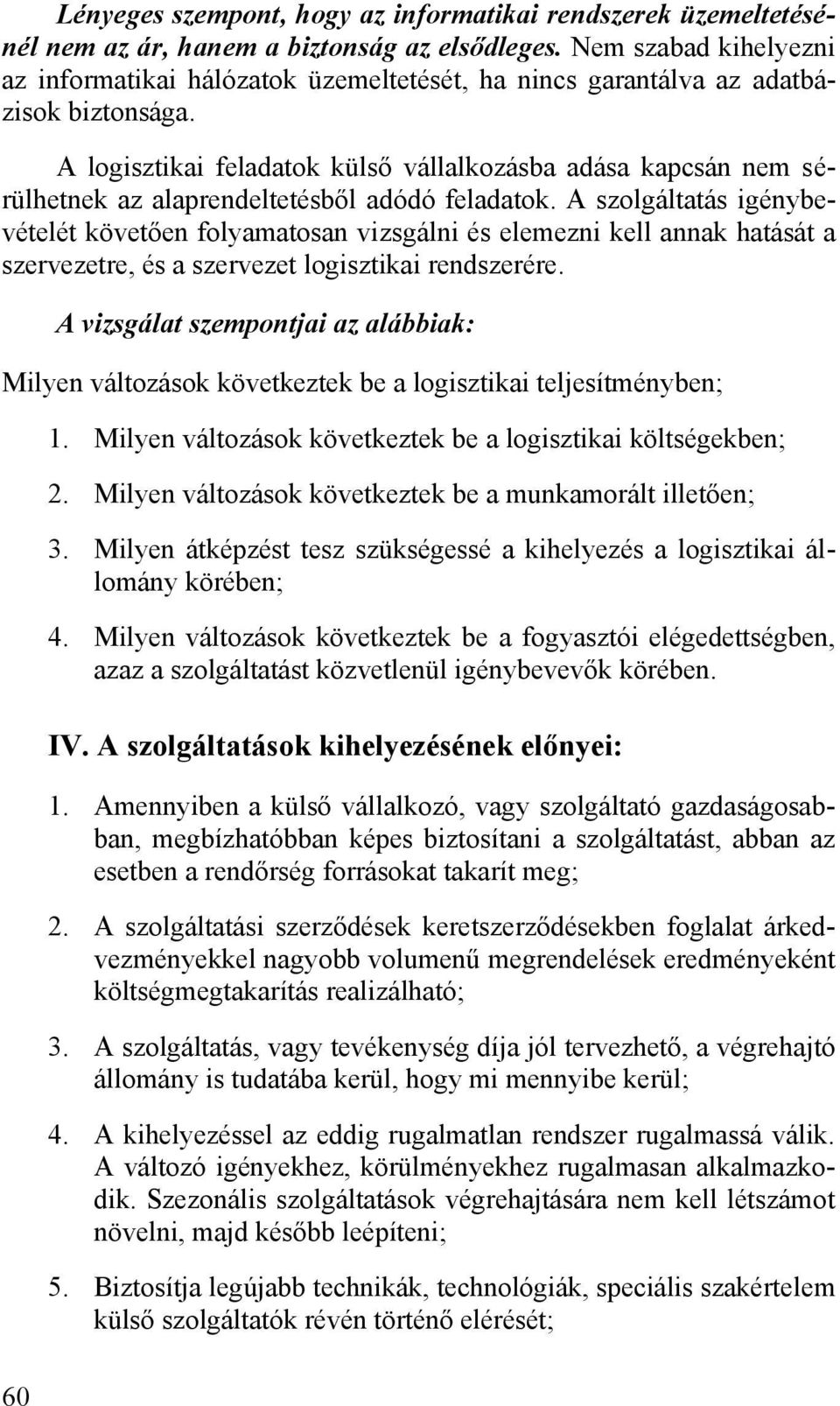 A logisztikai feladatok külső vállalkozásba adása kapcsán nem sérülhetnek az alaprendeltetésből adódó feladatok.