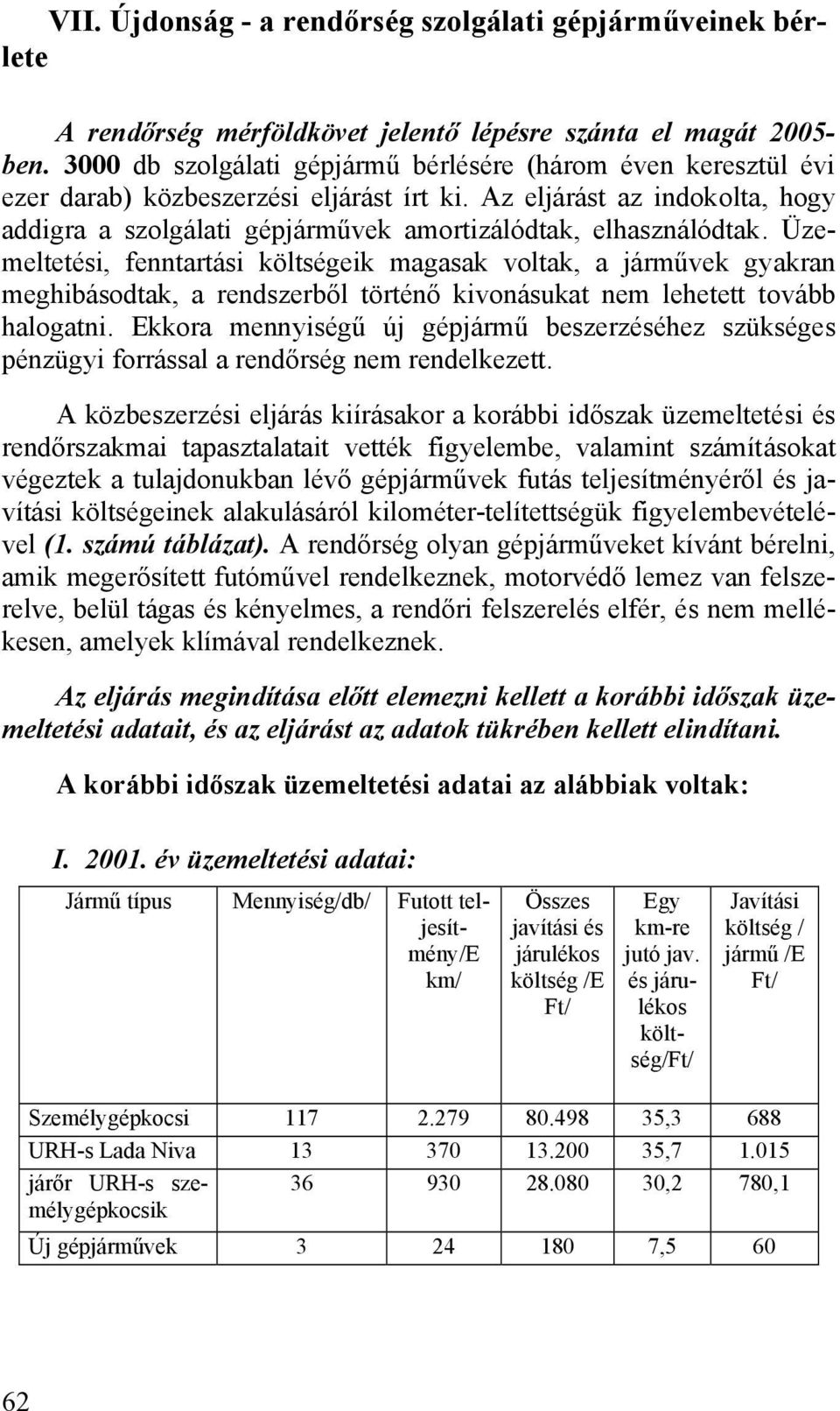 Az eljárást az indokolta, hogy addigra a szolgálati gépjárművek amortizálódtak, elhasználódtak.