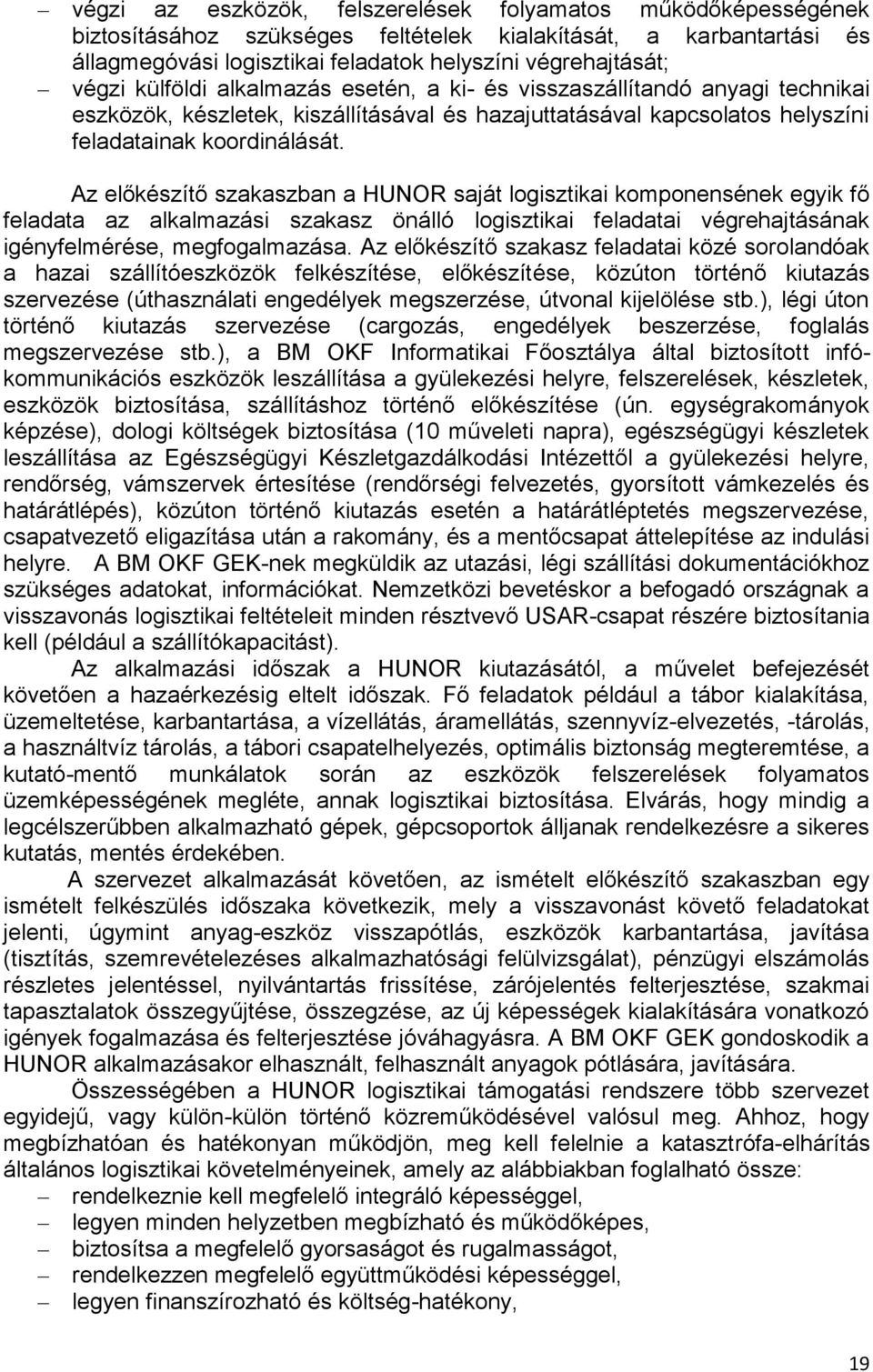 Az előkészítő szakaszban a HUNOR saját logisztikai komponensének egyik fő feladata az alkalmazási szakasz önálló logisztikai feladatai végrehajtásának igényfelmérése, megfogalmazása.