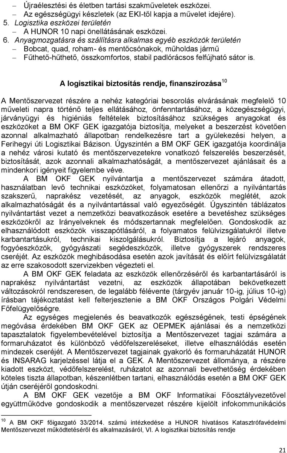 A logisztikai biztosítás rendje, finanszírozása 10 A Mentőszervezet részére a nehéz kategóriai besorolás elvárásának megfelelő 10 műveleti napra történő teljes ellátásához, önfenntartásához, a