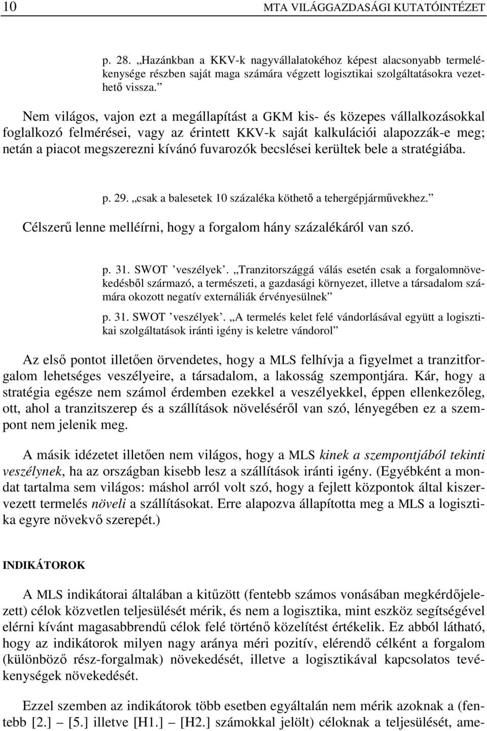 fuvarozók becslései kerültek bele a stratégiába. p. 29. csak a balesetek 10 százaléka köthetı a tehergépjármővekhez. Célszerő lenne melléírni, hogy a forgalom hány százalékáról van szó. p. 31.