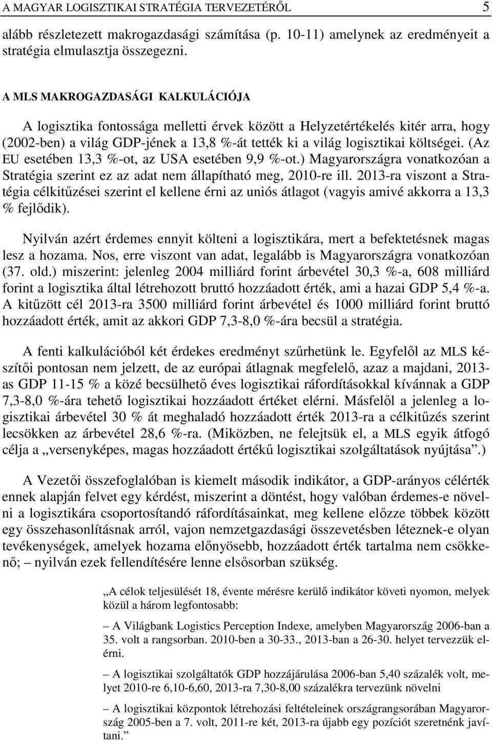 (Az EU esetében 13,3 %-ot, az USA esetében 9,9 %-ot.) Magyarországra vonatkozóan a Stratégia szerint ez az adat nem állapítható meg, 2010-re ill.