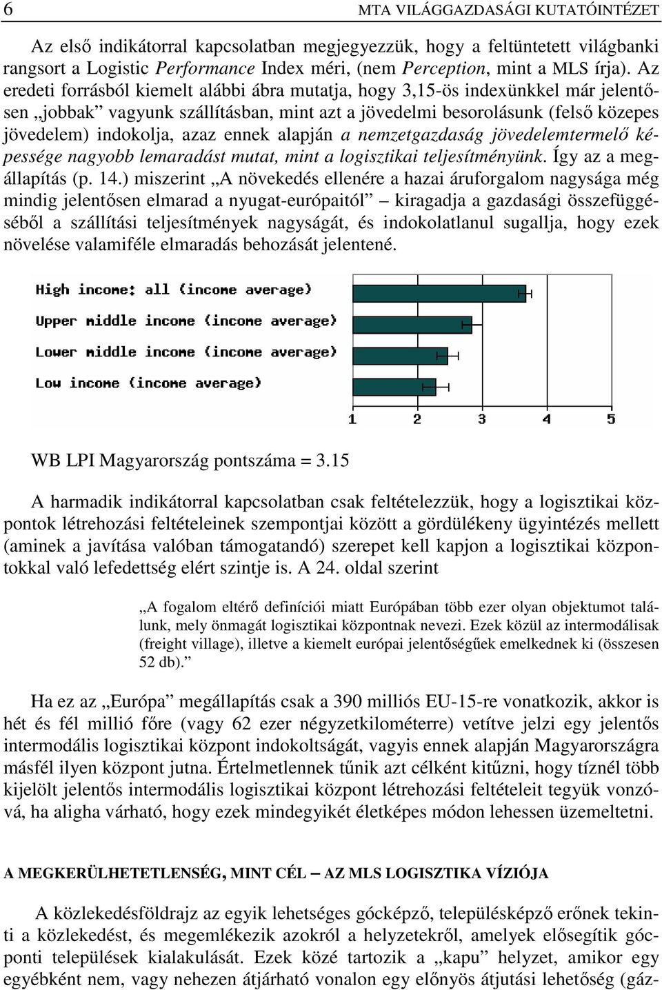 ennek alapján a nemzetgazdaság jövedelemtermelı képessége nagyobb lemaradást mutat, mint a logisztikai teljesítményünk. Így az a megállapítás (p. 14.