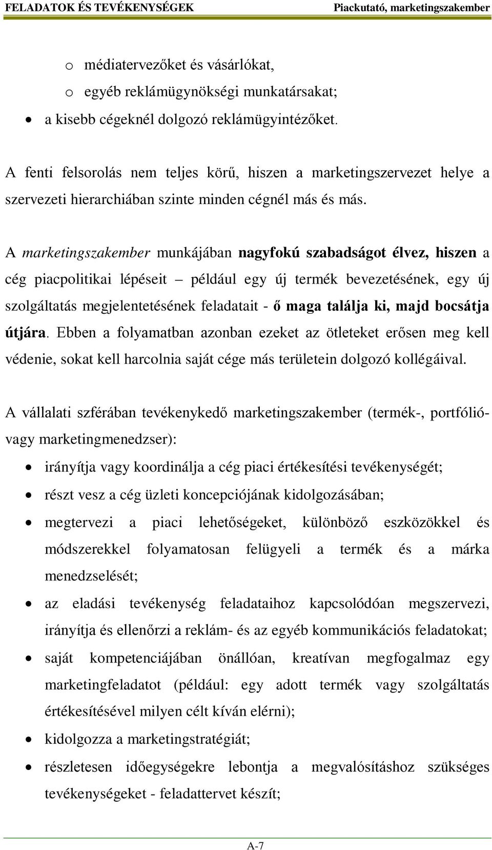 A marketingszakember munkájában nagyfokú szabadságot élvez, hiszen a cég piacpolitikai lépéseit például egy új termék bevezetésének, egy új szolgáltatás megjelentetésének feladatait - ő maga találja