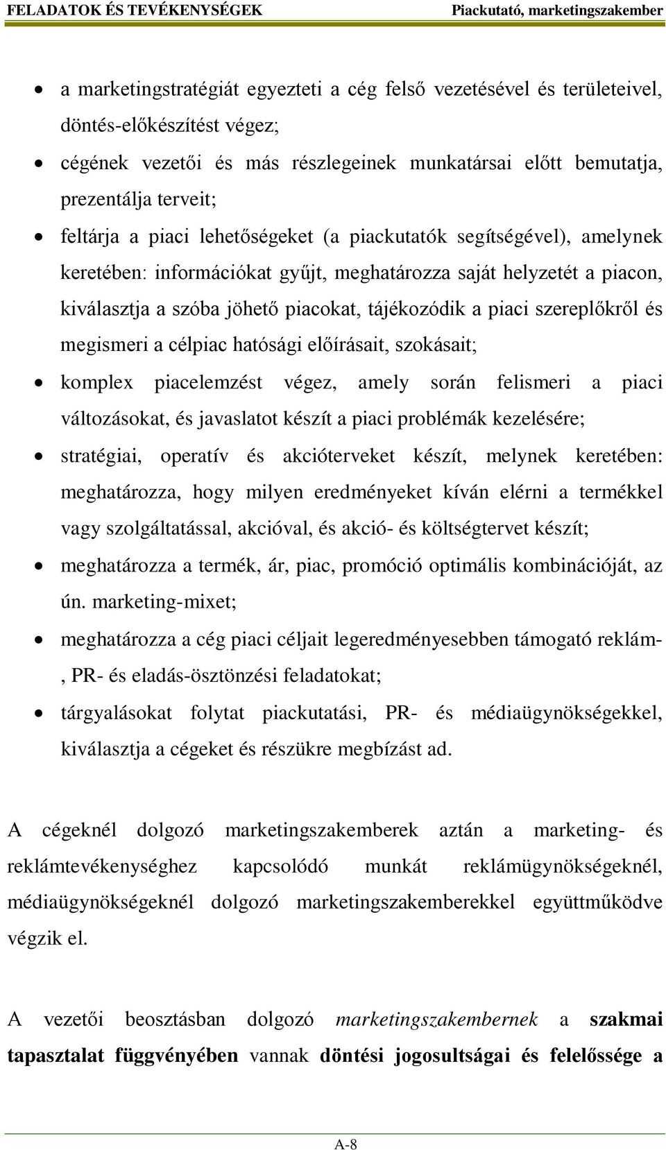 tájékozódik a piaci szereplőkről és megismeri a célpiac hatósági előírásait, szokásait; komplex piacelemzést végez, amely során felismeri a piaci változásokat, és javaslatot készít a piaci problémák