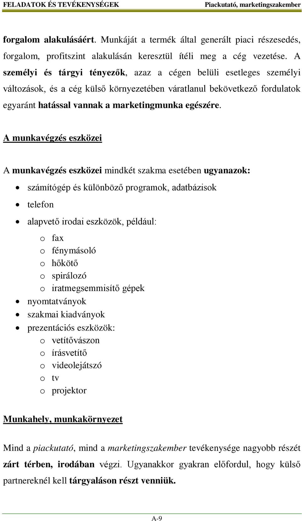 A munkavégzés eszközei A munkavégzés eszközei mindkét szakma esetében ugyanazok: számítógép és különböző programok, adatbázisok telefon alapvető irodai eszközök, például: o fax o fénymásoló o hőkötő