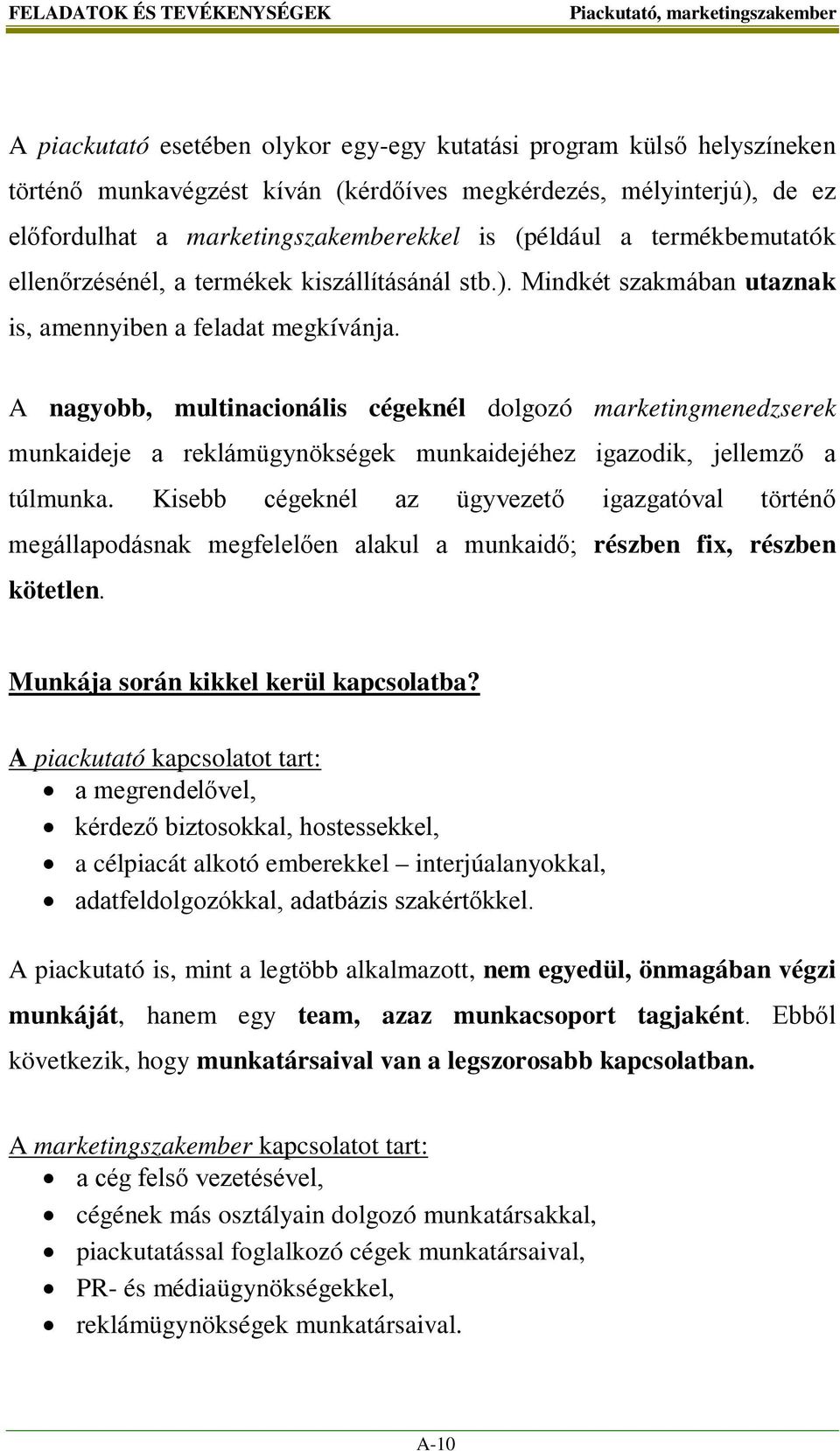 A nagyobb, multinacionális cégeknél dolgozó marketingmenedzserek munkaideje a reklámügynökségek munkaidejéhez igazodik, jellemző a túlmunka.