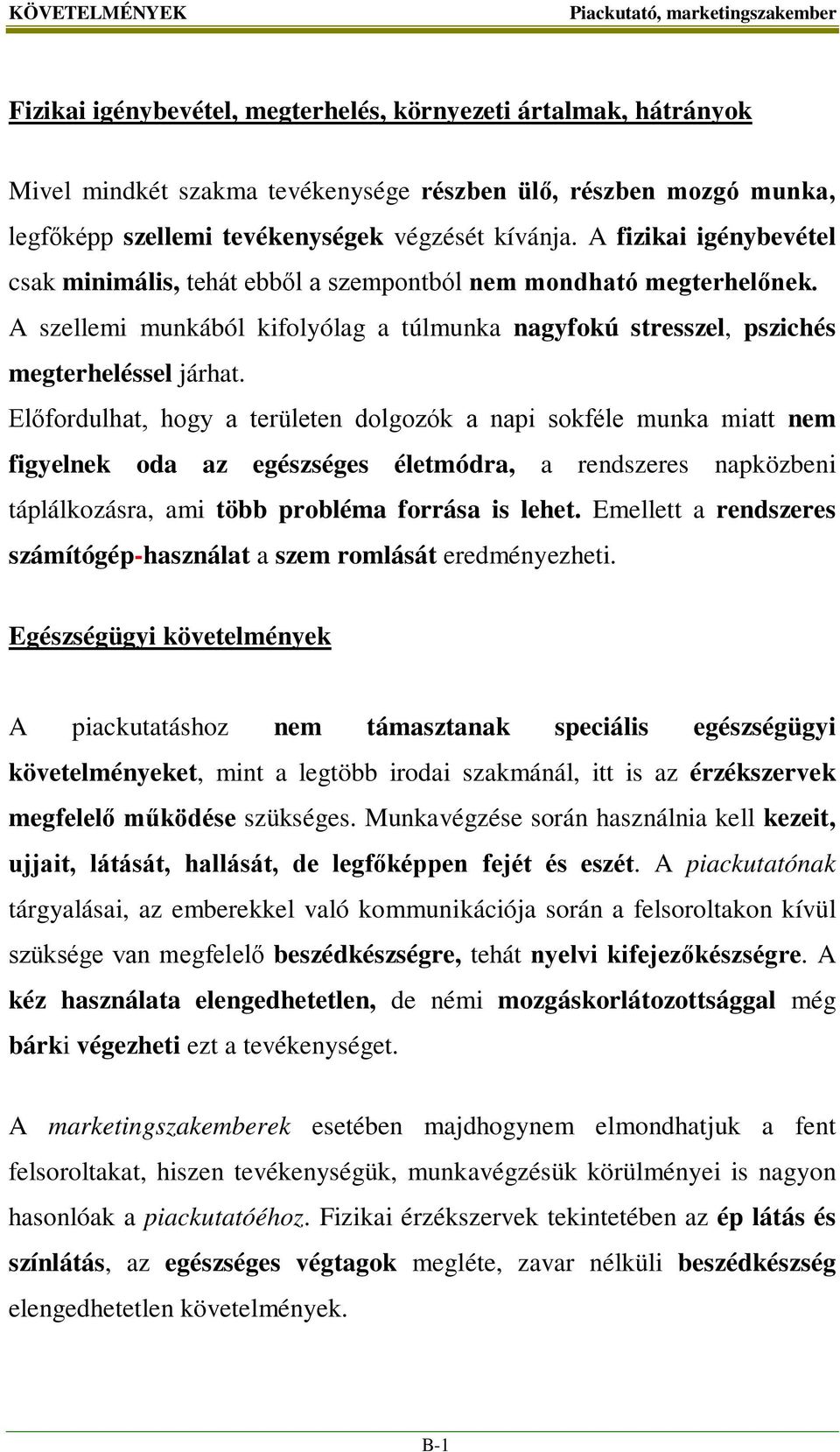 Előfordulhat, hogy a területen dolgozók a napi sokféle munka miatt nem figyelnek oda az egészséges életmódra, a rendszeres napközbeni táplálkozásra, ami több probléma forrása is lehet.