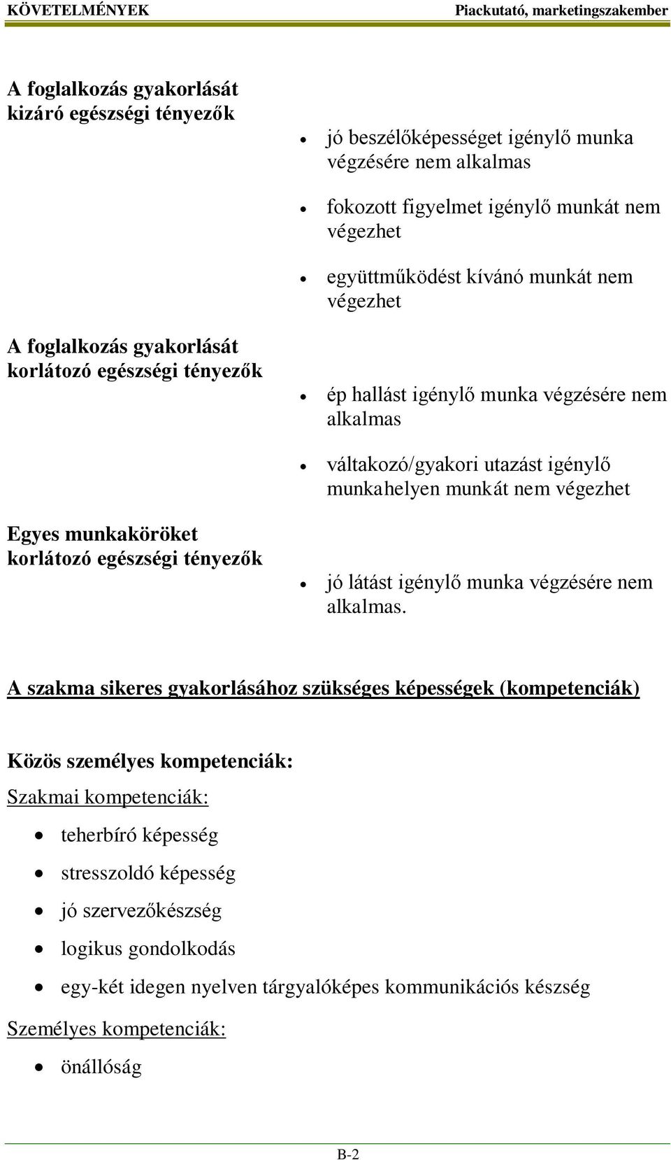 Egyes munkaköröket korlátozó egészségi tényezők jó látást igénylő munka végzésére nem alkalmas.