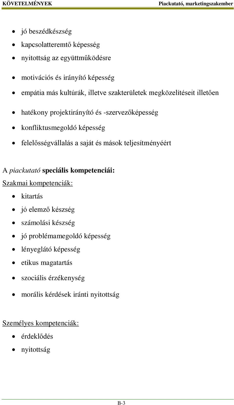 és mások teljesítményéért A piackutató speciális kompetenciái: Szakmai kompetenciák: kitartás jó elemző készség számolási készség jó