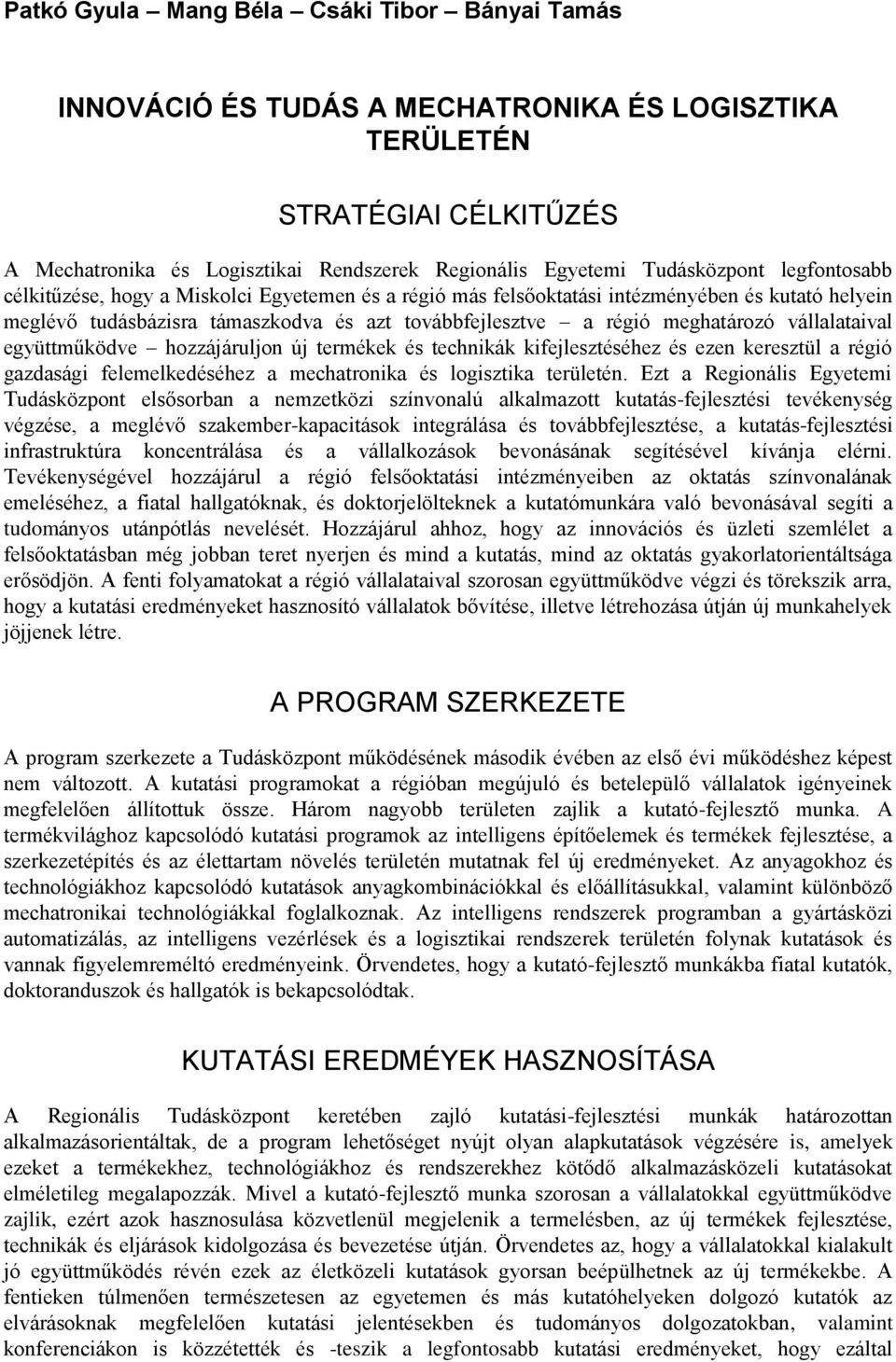 meghatározó vállalataival együttműködve hozzájáruljon új termékek és technikák kifejlesztéséhez és ezen keresztül a régió gazdasági felemelkedéséhez a mechatronika és logisztika területén.