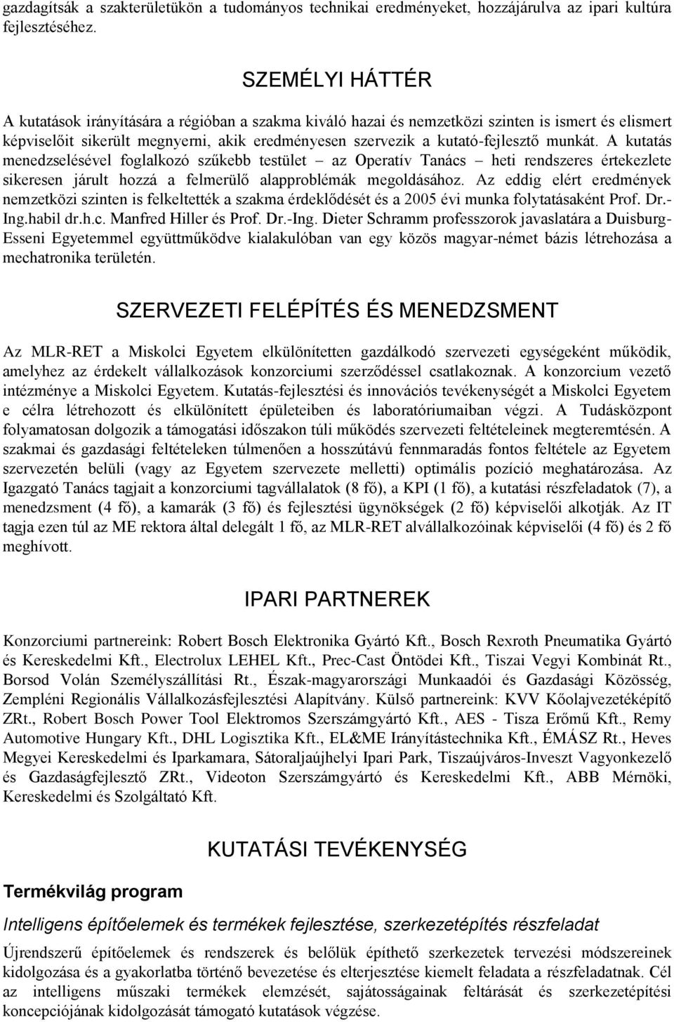 munkát. A kutatás menedzselésével foglalkozó szűkebb testület az Operatív Tanács heti rendszeres értekezlete sikeresen járult hozzá a felmerülő alapproblémák megoldásához.