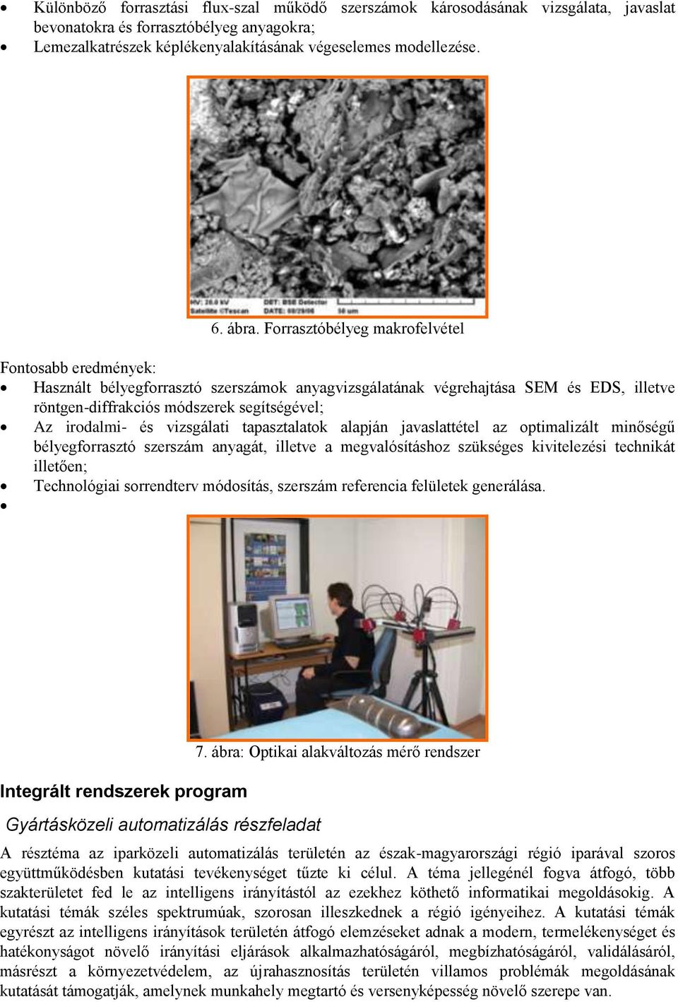 vizsgálati tapasztalatok alapján javaslattétel az optimalizált minőségű bélyegforrasztó szerszám anyagát, illetve a megvalósításhoz szükséges kivitelezési technikát illetően; Technológiai sorrendterv