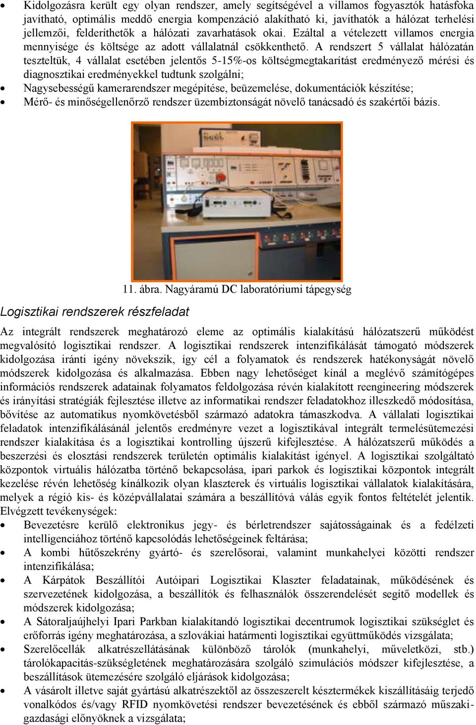 A rendszert 5 vállalat hálózatán teszteltük, 4 vállalat esetében jelentős 5-15%-os költségmegtakarítást eredményező mérési és diagnosztikai eredményekkel tudtunk szolgálni; Nagysebességű