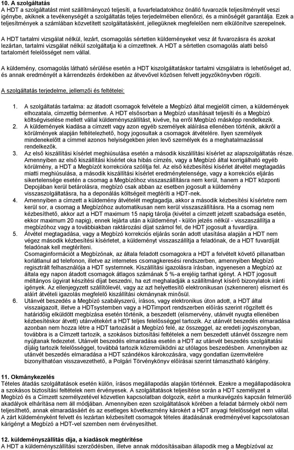 A HDT tartalmi vizsgálat nélkül, lezárt, csomagolás sértetlen küldeményeket vesz át fuvarozásra és azokat lezártan, tartalmi vizsgálat nélkül szolgáltatja ki a címzettnek.