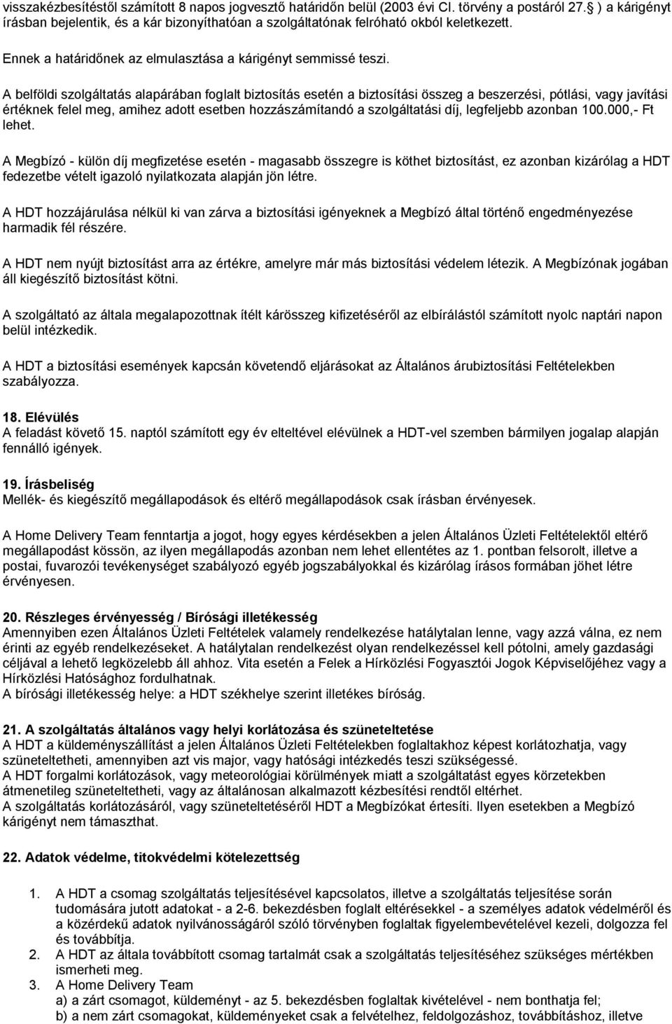 A belföldi szolgáltatás alapárában foglalt biztosítás esetén a biztosítási összeg a beszerzési, pótlási, vagy javítási értéknek felel meg, amihez adott esetben hozzászámítandó a szolgáltatási díj,