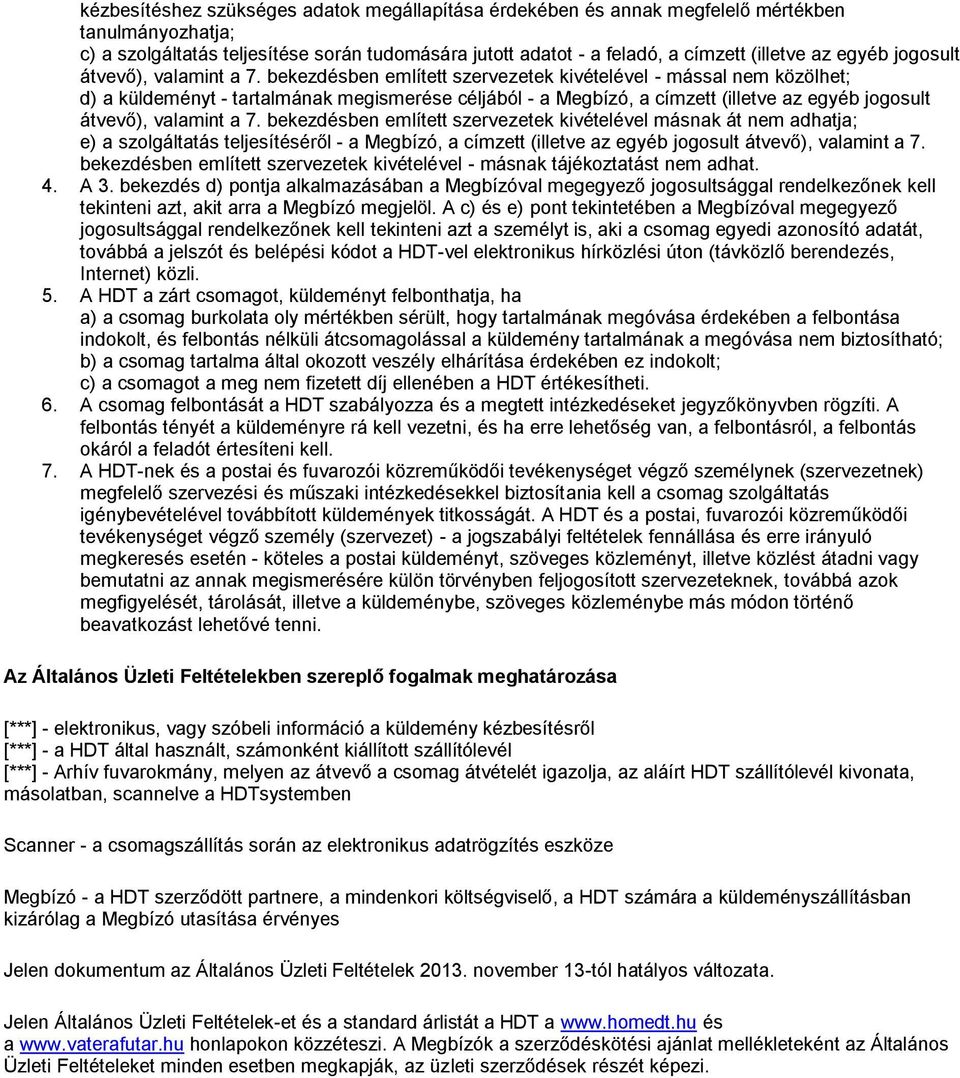 bekezdésben említett szervezetek kivételével - mással nem közölhet; d) a küldeményt - tartalmának megismerése céljából - a Megbízó, a címzett (illetve az  bekezdésben említett szervezetek kivételével