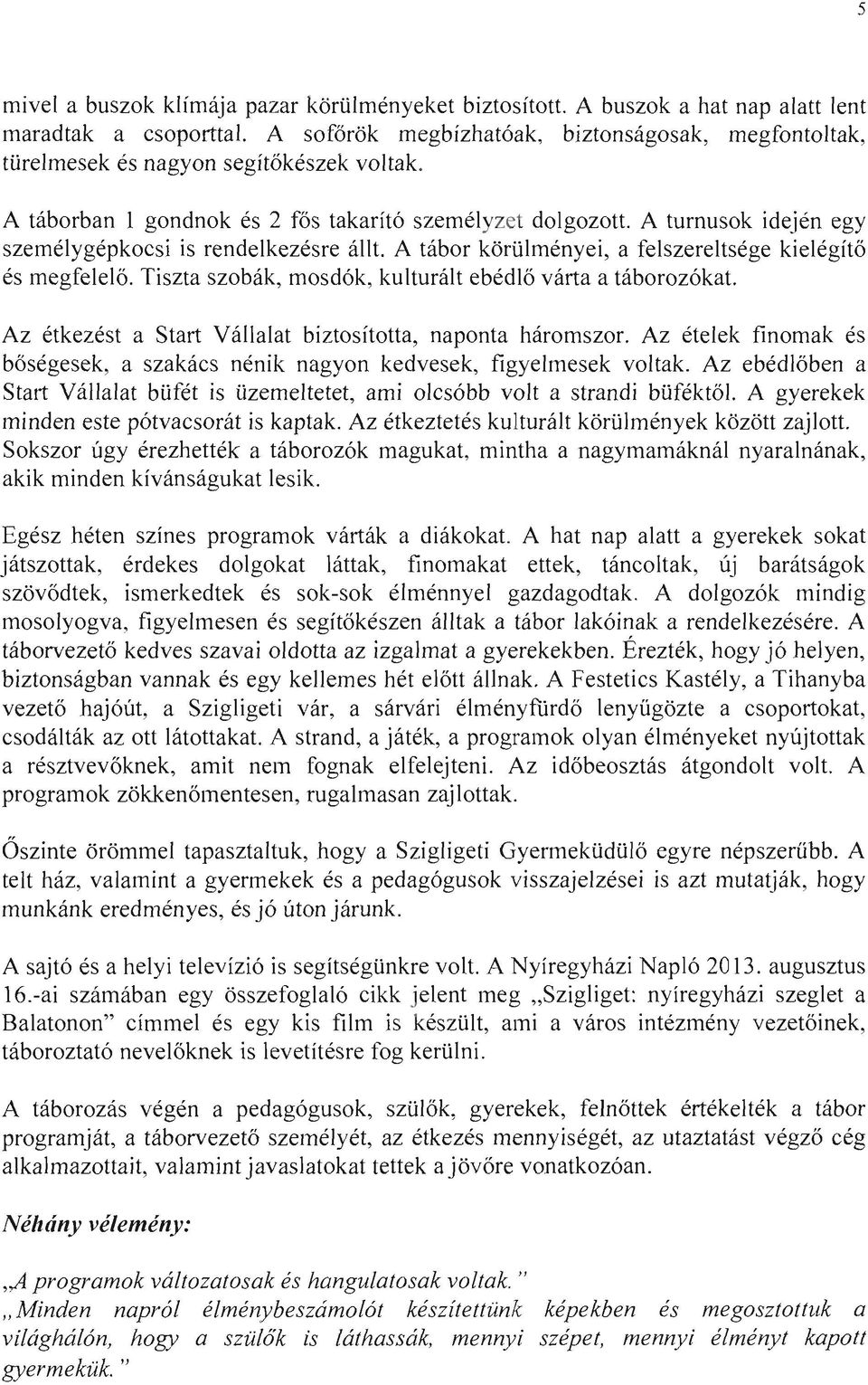 A turnusok idején egy személygépkocsi is rendelkezésre állt. A tábor körülményei, a felszereltsége kielégítő és megfelelő. Tiszta szobák, mosdók, kulturált ebédlő várta a táborozókat.