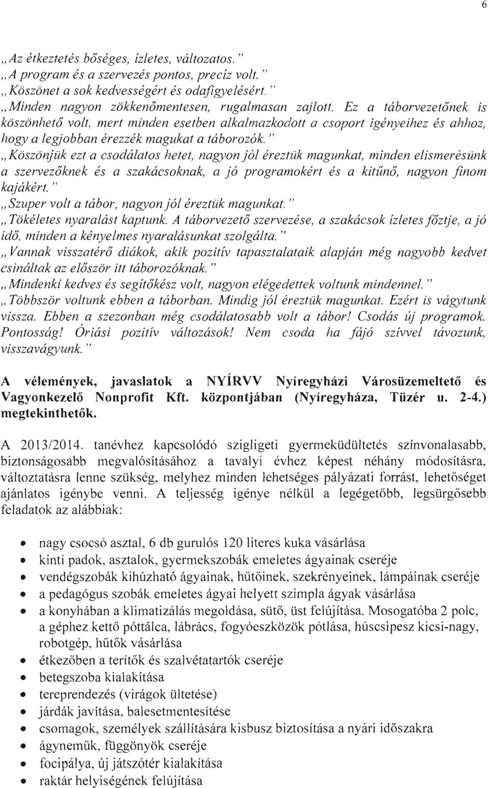 " " Köszönjük ezt a csodálatos hetet, nagyon jól éreztük magunkat, minden elismerésünk a szervezőknek és a szakácsoknak, a jó programokért és a kitűnő, nagyon finom kajákért.