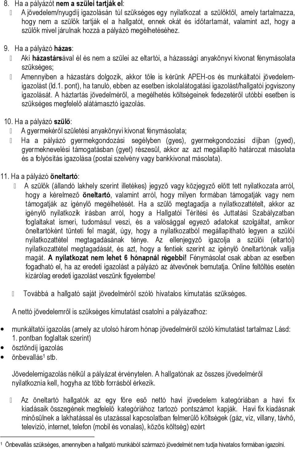 Ha a pályázó házas: Aki házastársával él és nem a szülei az eltartói, a házassági anyakönyvi kivonat fénymásolata szükséges; Amennyiben a házastárs dolgozik, akkor tőle is kérünk APEH-os és