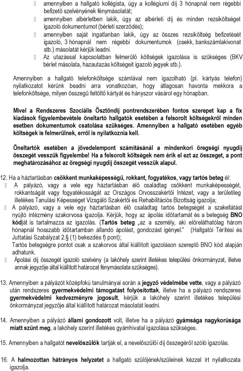 ) másolatát kérjük leadni. Az utazással kapcsolatban felmerülő költségek igazolása is szükséges (BKV bérlet másolata, hazautazás költségeit igazoló jegyek stb.). Amennyiben a hallgató telefonköltsége számlával nem igazolható (pl.