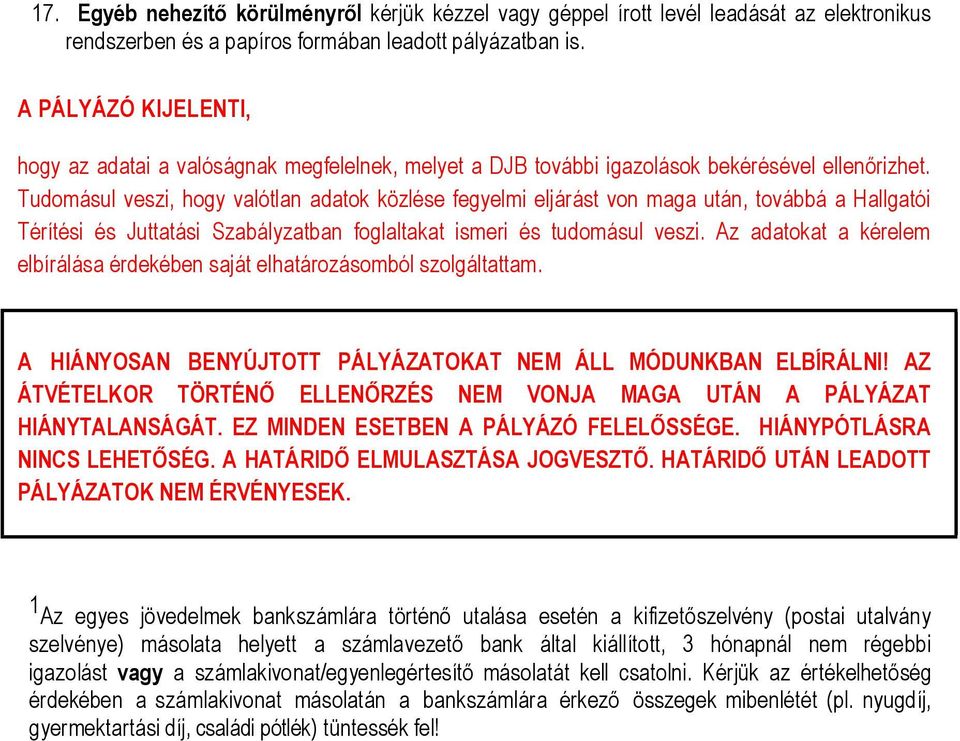 Tudomásul veszi, hogy valótlan adatok közlése fegyelmi eljárást von maga után, továbbá a Hallgatói Térítési és Juttatási Szabályzatban foglaltakat ismeri és tudomásul veszi.