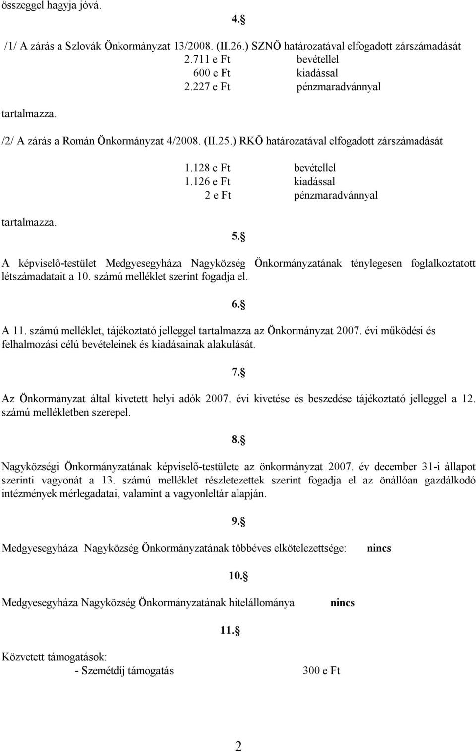 126 e Ft kiadással 2 e Ft pénzmaradvánnyal tartalmazza. 5. A képviselő-testület Medgyesegyháza Nagyközség Önkormányzatának ténylegesen foglalkoztatott létszámadatait a 10.