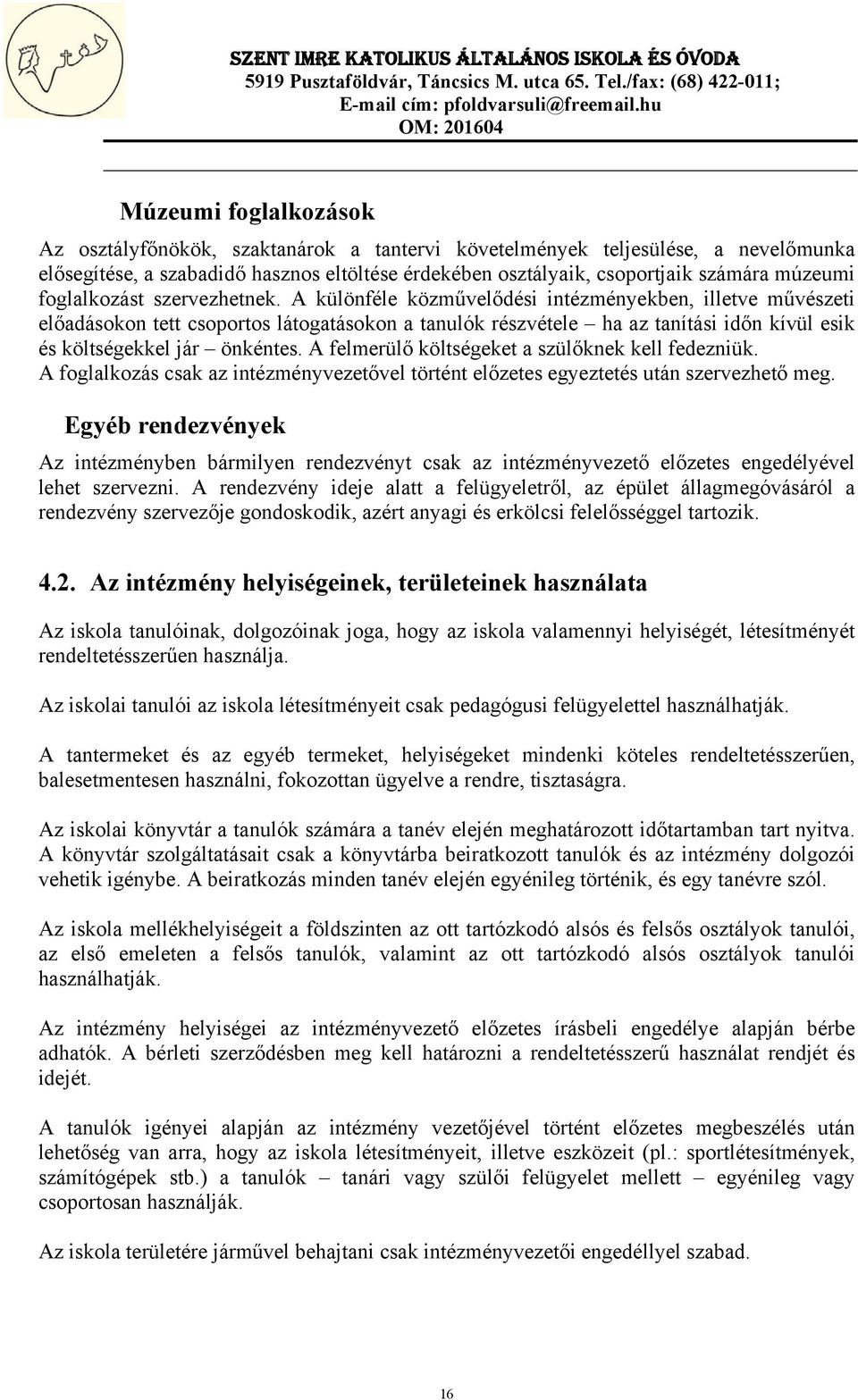 A különféle közművelődési intézményekben, illetve művészeti előadásokon tett csoportos látogatásokon a tanulók részvétele ha az tanítási időn kívül esik és költségekkel jár önkéntes.