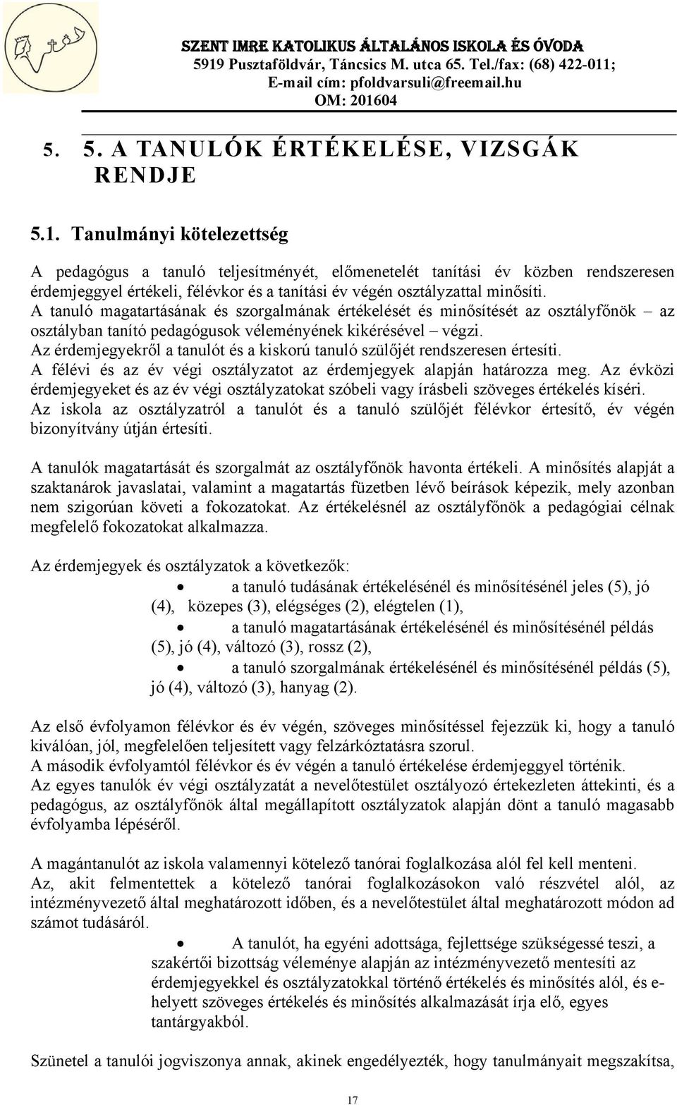 A tanuló magatartásának és szorgalmának értékelését és minősítését az osztályfőnök az osztályban tanító pedagógusok véleményének kikérésével végzi.