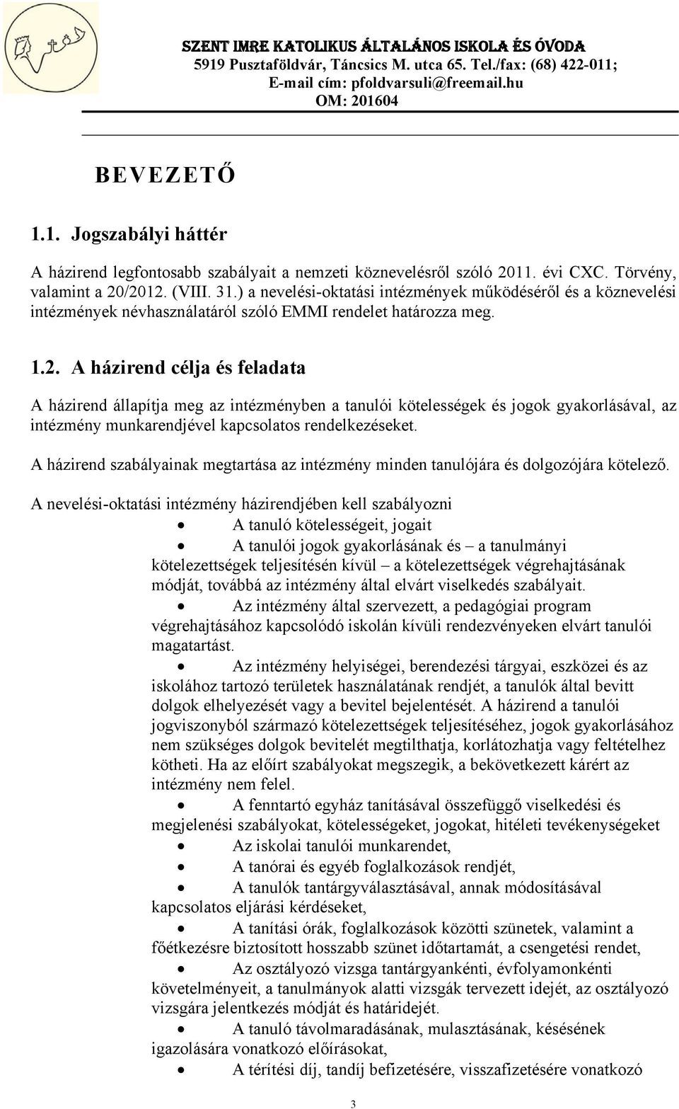 A házirend célja és feladata A házirend állapítja meg az intézményben a tanulói kötelességek és jogok gyakorlásával, az intézmény munkarendjével kapcsolatos rendelkezéseket.