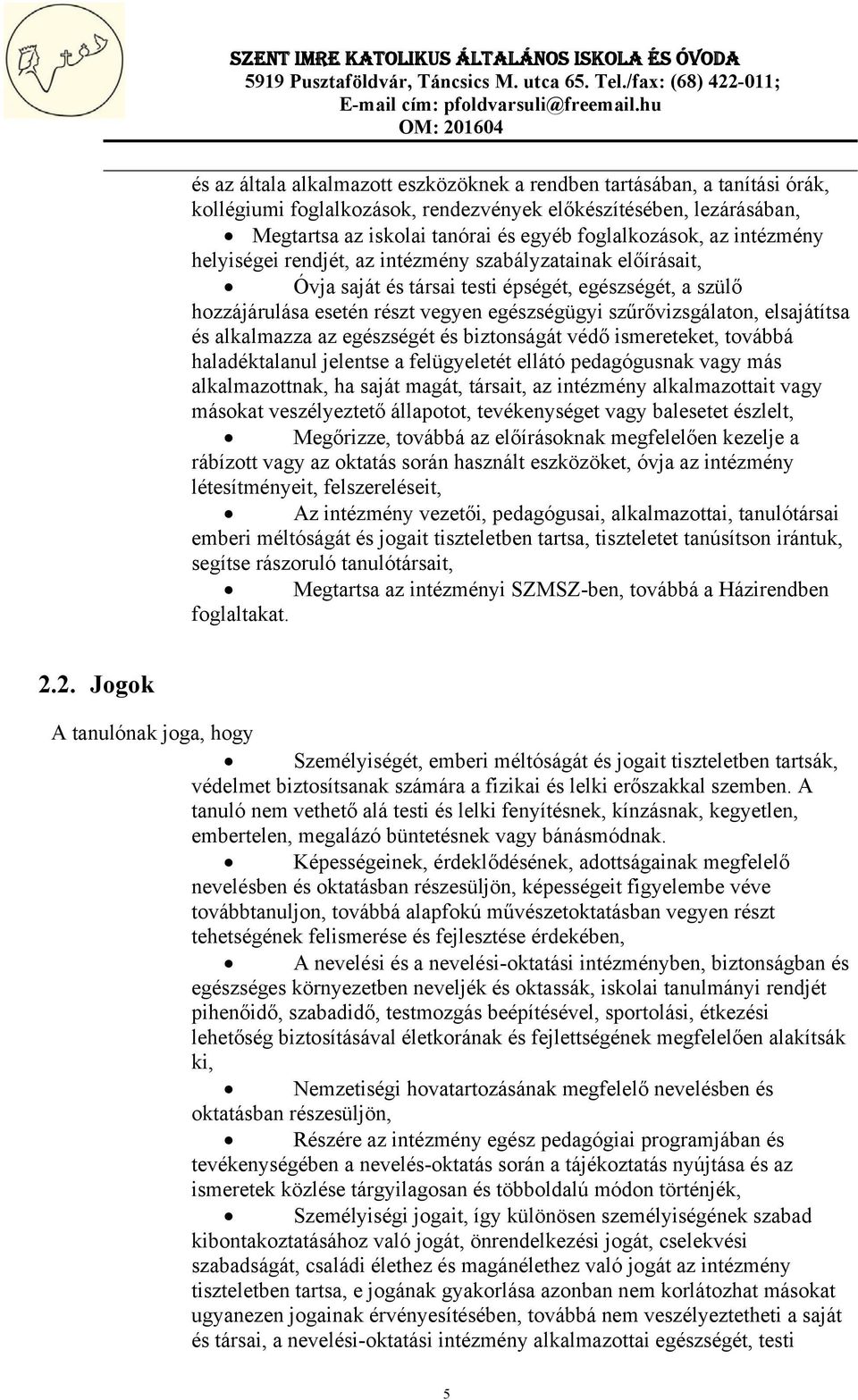 elsajátítsa és alkalmazza az egészségét és biztonságát védő ismereteket, továbbá haladéktalanul jelentse a felügyeletét ellátó pedagógusnak vagy más alkalmazottnak, ha saját magát, társait, az